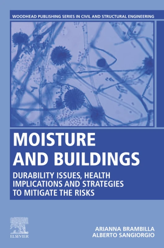 Moisture and Buildings: Durability Issues, Health Implications and Strategies to Mitigate the Risks (Woodhead Publishing Series in Civil and Structural Engineering)