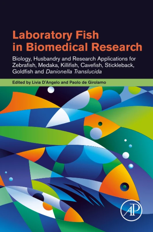 Laboratory Fish in Biomedical Research: Biology, Husbandry and Research Applications for Zebrafish, Medaka, Killifish, Cavefish, Stickleback, Goldfish and Danionella Translucida