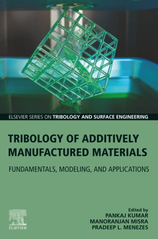 Tribology of Additively Manufactured Materials: Fundamentals, Modeling, and Applications (Elsevier Series on Tribology and Surface Engineering)