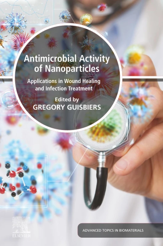Antimicrobial Activity of Nanoparticles: Applications in Wound Healing and Infection Treatment (Advances in Biomaterials)