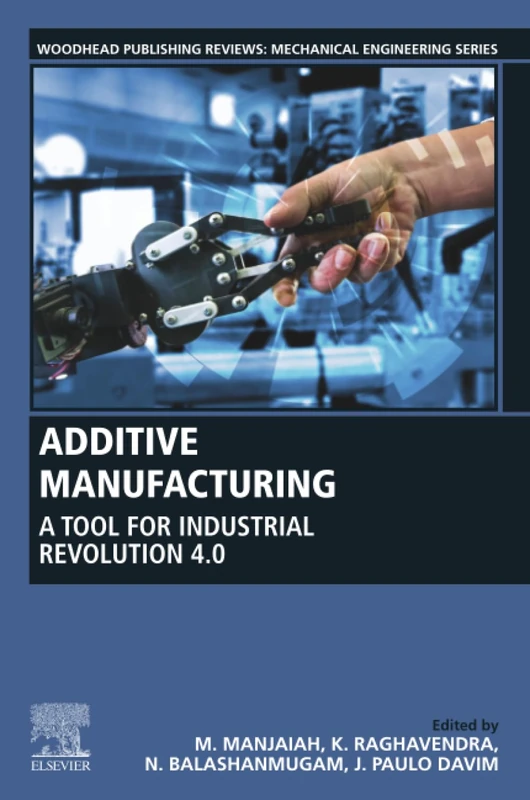 Additive Manufacturing: A Tool for Industrial Revolution 4.0 (Woodhead Publishing Reviews: Mechanical Engineering Series)
