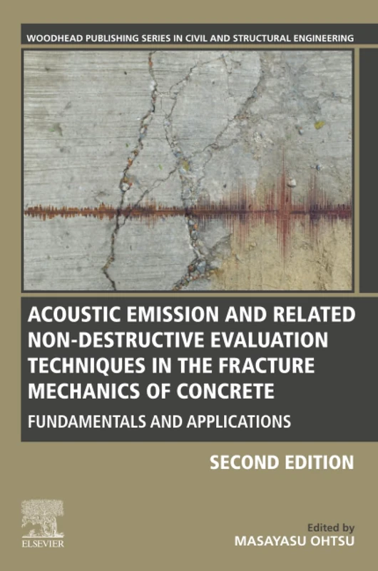 Acoustic Emission and Related Non-destructive Evaluation Techniques in the Fracture Mechanics of Concrete: Fundamentals and Applications (Woodhead ... Series in Civil and Structural Engineering)