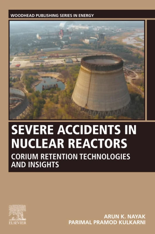 Severe Accidents in Nuclear Reactors: Corium Retention Technologies and Insights (Woodhead Publishing Series in Energy)