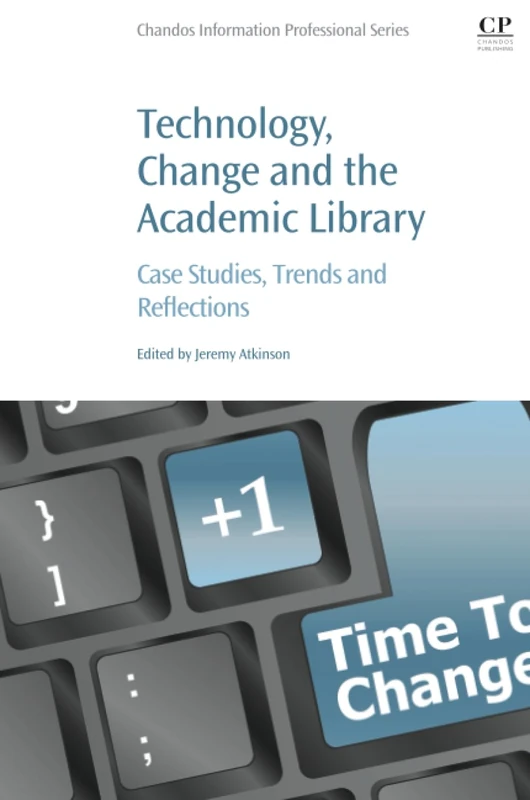 Technology, Change and the Academic Library: Case Studies, Trends and Reflections (Chandos Information Professional Series)