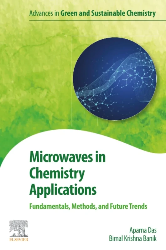 Microwaves in Chemistry Applications: Fundamentals, Methods and Future Trends (Advances in Green and Sustainable Chemistry)