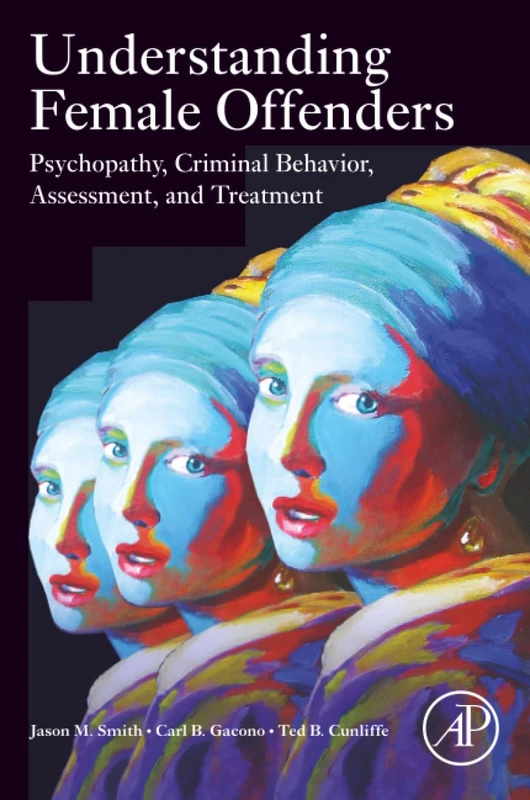 Understanding Female Offenders: Psychopathy, Criminal Behavior, Assessment, and Treatment