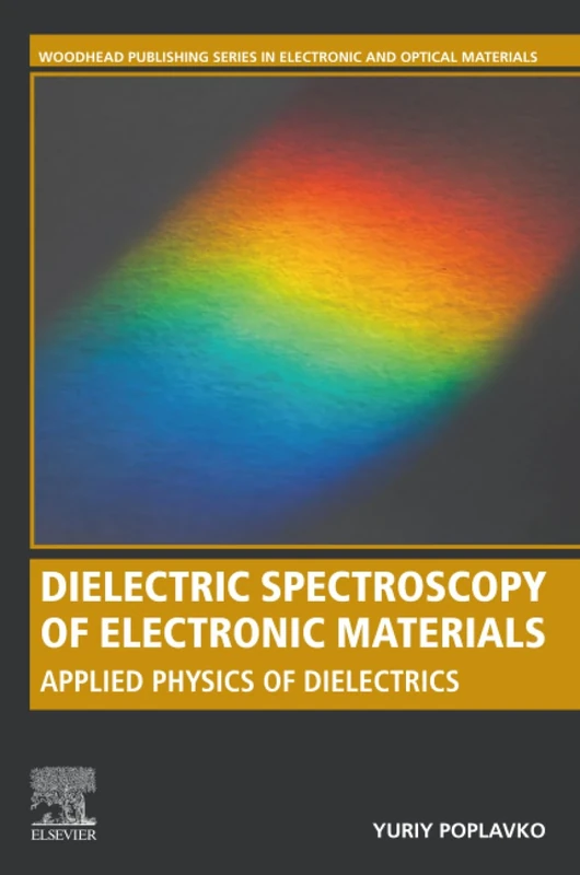 Dielectric Spectroscopy of Electronic Materials: Applied Physics of Dielectrics (Woodhead Publishing Series in Electronic and Optical Materials)