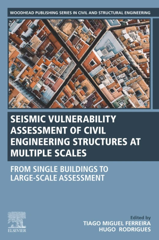 Seismic Vulnerability Assessment of Civil Engineering Structures at Multiple Scales: From Single Buildings to Large-Scale Assessment (Woodhead Publishing Series in Civil and Structural Engineering)