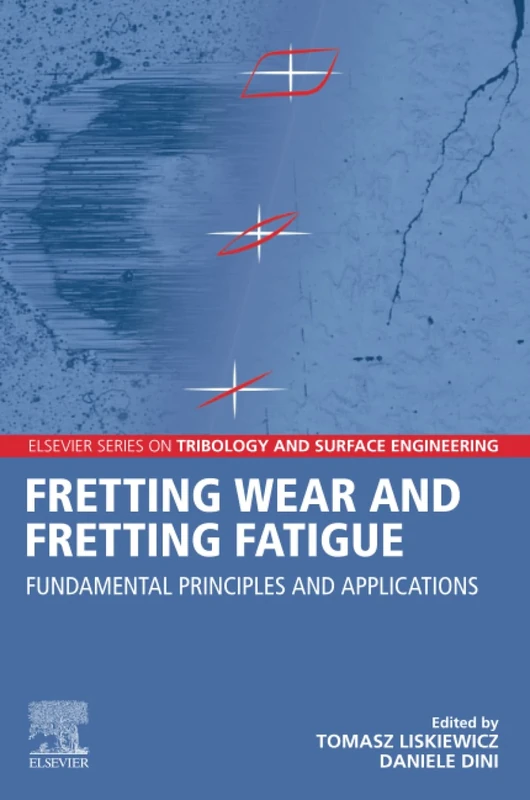 Fretting Wear and Fretting Fatigue: Fundamental Principles and Applications (Elsevier Series on Tribology and Surface Engineering)