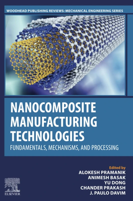 Nanocomposite Manufacturing Technologies: Fundamental Principles, Mechanisms, and Processing (Woodhead Publishing Reviews: Mechanical Engineering Series)