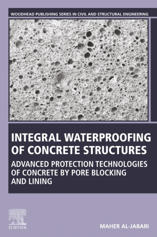 Integral Waterproofing of Concrete Structures: Advanced Protection Technologies of Concrete by Pore Blocking and Lining (Woodhead Publishing Series in Civil and Structural Engineering)