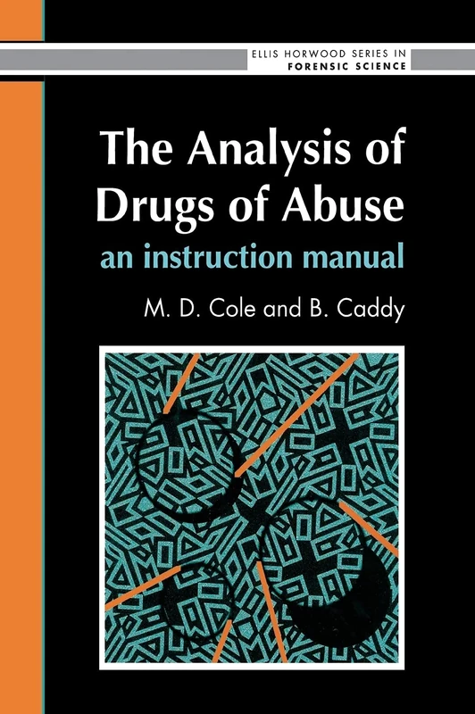 The Analysis Of Drugs Of Abuse: An Instruction Manual: An Instruction Manual (Ellis Horwood Series in Forensic Science)