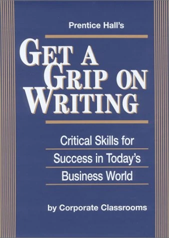 Prentice Halls Get A Grip on Writing: Vital Writing Skills for Todays Business World