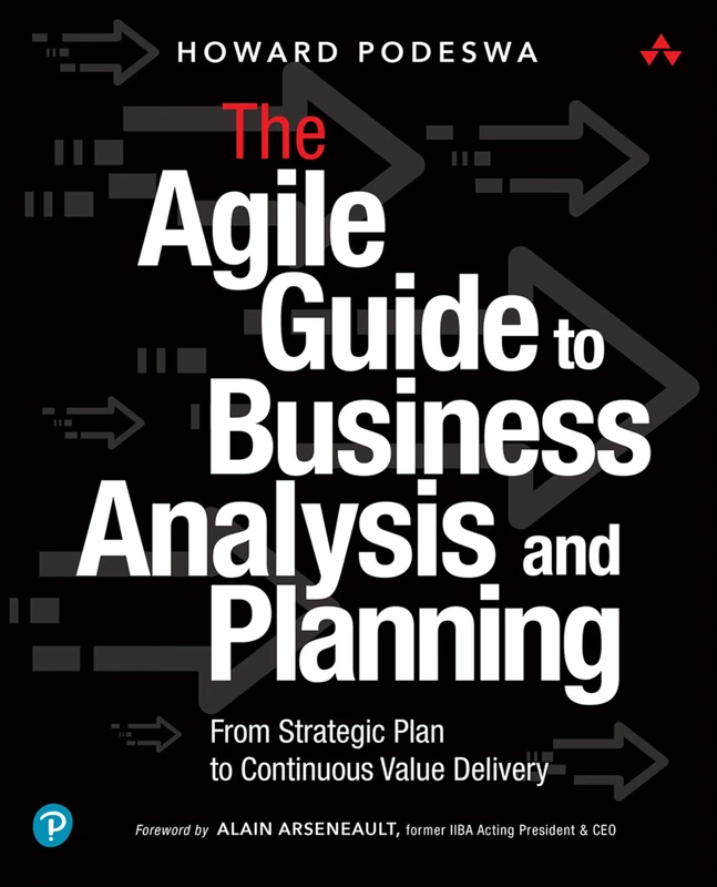 Agile Guide to Business Analysis and Planning, The: From Strategic Plan to Continuous Value Delivery