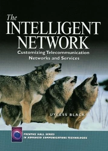 The Intelligent Network: Customizing Telecommunication Networks and Services (Prentice Hall Series in Advanced Communications Technologies)