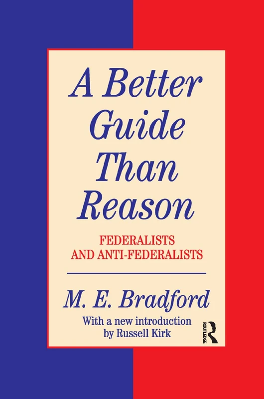 A Better Guide Than Reason: Federalists and Anti-federalists (The Library of Conservative Thought)