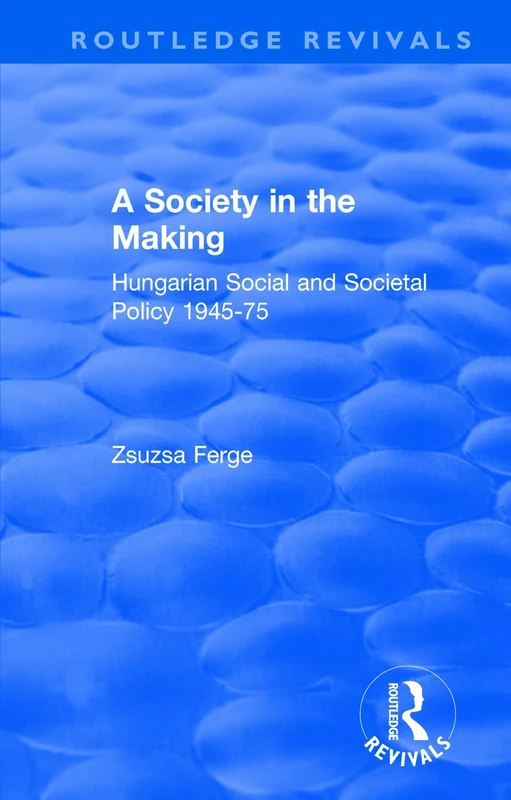 A Society in the Making: Hungarian Social And Societal Policy 1945-1975 (Routledge Revivals) - Image 1