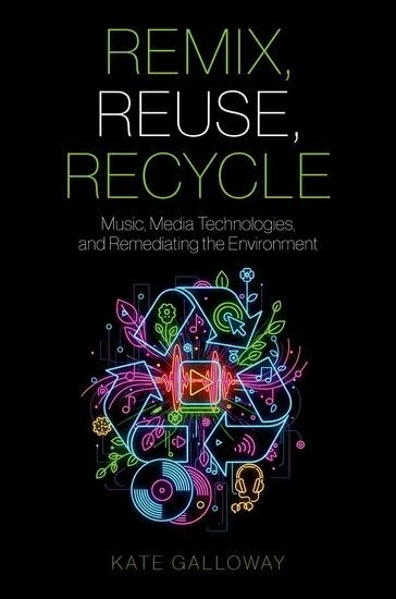 Remix, Reuse, Recycle: Music, Media Technologies, and Remediating the Environment (Oxford Music / Media)