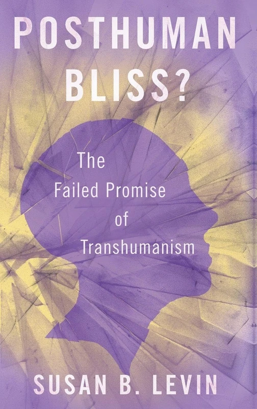 Posthuman Bliss?: The Failed Promise of Transhumanism
