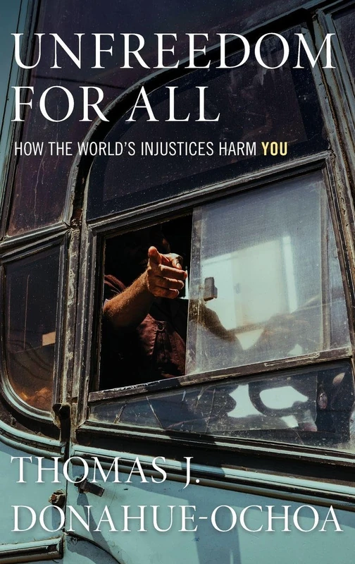 Unfreedom for All: How the World's Injustices Harm You