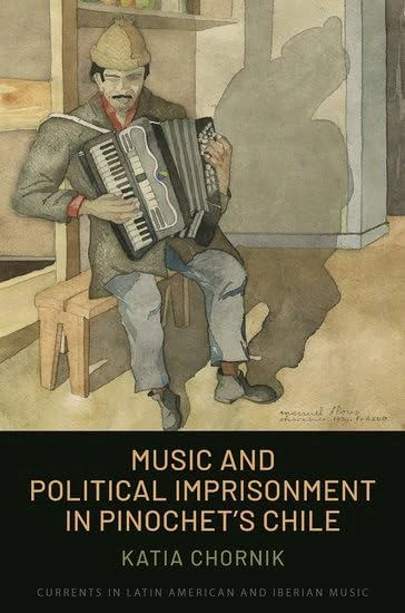 Music and Political Imprisonment in Pinochet's Chile (Currents in Latin American and Iberian Music)