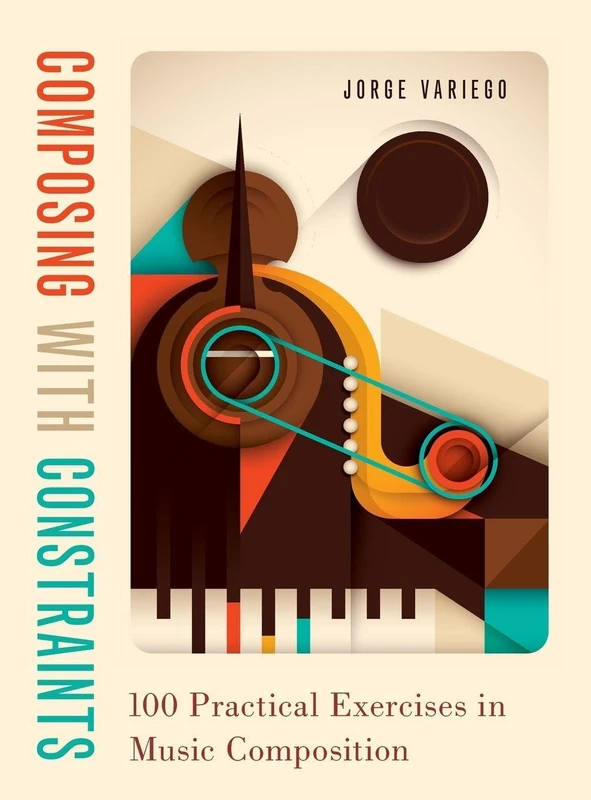 Composing with Constraints: 100 Practical Exercises in Music Composition
