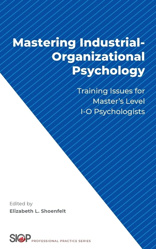 Mastering Industrial-Organizational Psychology: Training Issues for Master's Level I-O Psychologists (The Society for Industrial and Organizational Psychology Professional Practice Series)