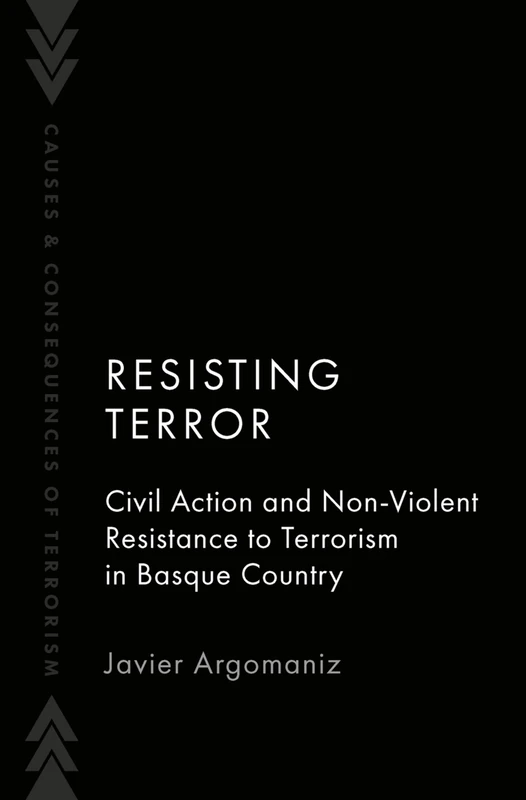 Resisting Terror: Civil Action and Non-Violent Resistance to Terrorism in Basque Country (Causes and Consequences of Terrorism)