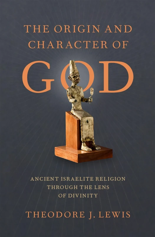 The Origin and Character of God: Ancient Israelite Religion through the Lens of Divinity