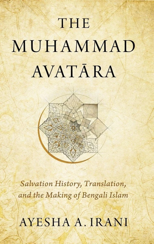 The Muhammad Avatāra: Salvation History, Translation, and the Making of Bengali Islam