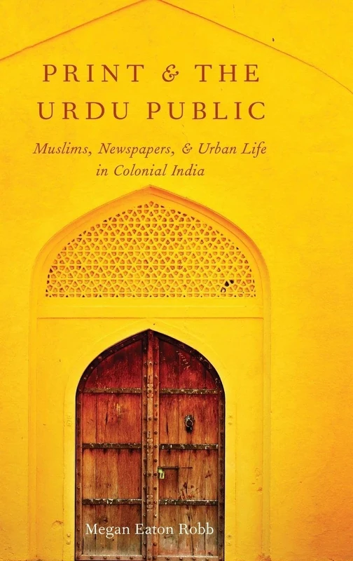 Print and the Urdu Public: Muslims, Newspapers, and Urban Life in Colonial India - Image 1