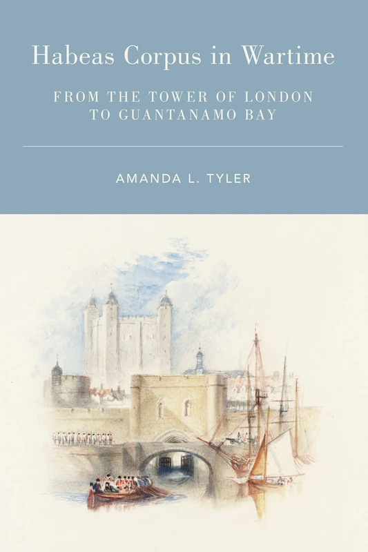 Habeas Corpus in Wartime: From the Tower of London to Guantanamo Bay