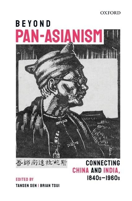Beyond Pan-Asianism: Connecting China and India, 1840s-1960s (Oxford India-China Studies)