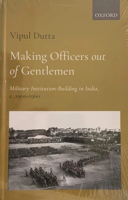 Making Officers out of Gentlemen: Military Institution-Building in India, c. 1900-1960