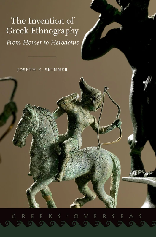 The Invention of Greek Ethnography: From Homer to Herodotus (Greeks Overseas)
