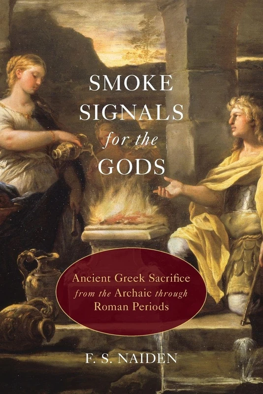 Smoke Signals for the Gods: Ancient Greek Sacrifice from the Archaic through Roman Periods