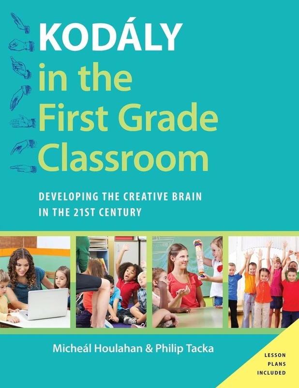 Kodály in the First Grade Classroom: Developing The Creative Brain In The 21St Century (Kodaly Today Handbook Series)