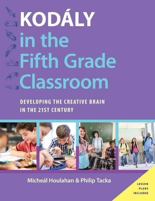 Kodály in the Fifth Grade Classroom: Developing the Creative Brain in the 21st Century (Kodaly Today Handbook Series)