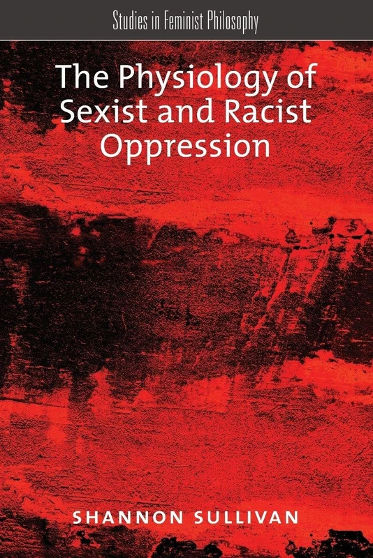 The Physiology of Sexist and Racist Oppression (Studies in Feminist Philosophy)