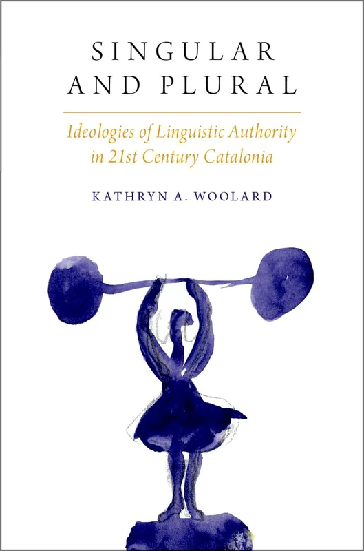 Singular and Plural: Ideologies Of Linguistic Authority In 21St Century Catalonia (Oxf Studies In Anthropology Of Language) - Image 1