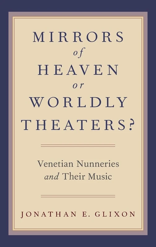 Mirrors of Heaven or Worldly Theaters?: Venetian Nunneries and Their Music