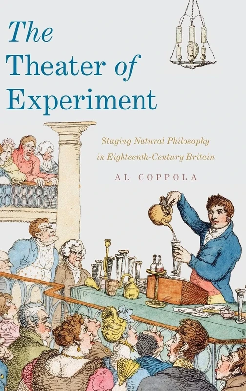 The Theater of Experiment: Staging Natural Philosophy in Eighteenth-Century Britain