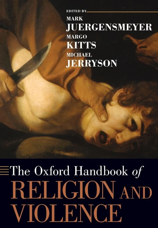 The Oxford Handbook of Religion and Violence (Oxford Handbooks in Religion and Theology)