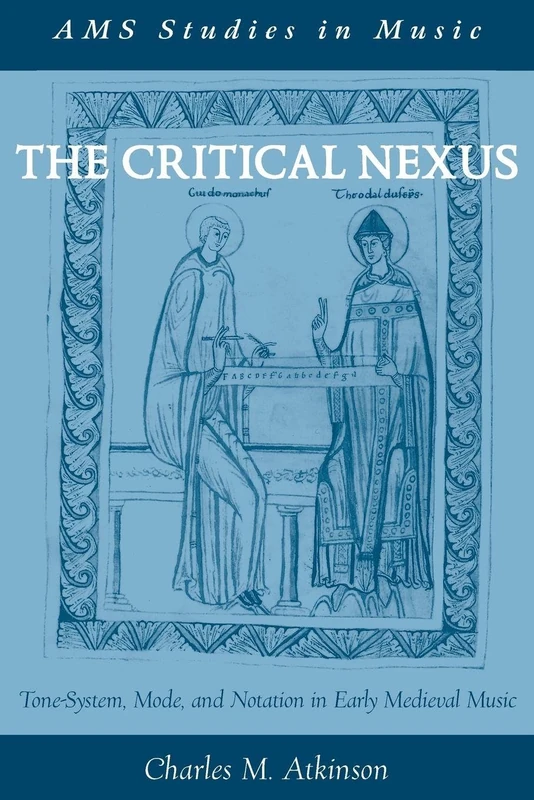 THE CRITICAL NEXUS: Tone-System, Mode, and Notation in Early Medieval Music (AMS Studies in Music)