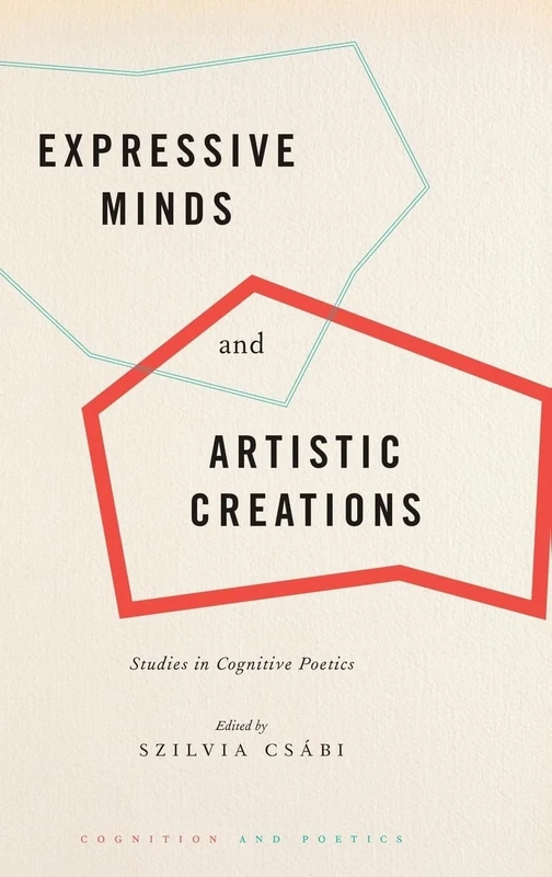 Expressive Minds and Artistic Creations: Studies in Cognitive Poetics (Cognition and Poetics)