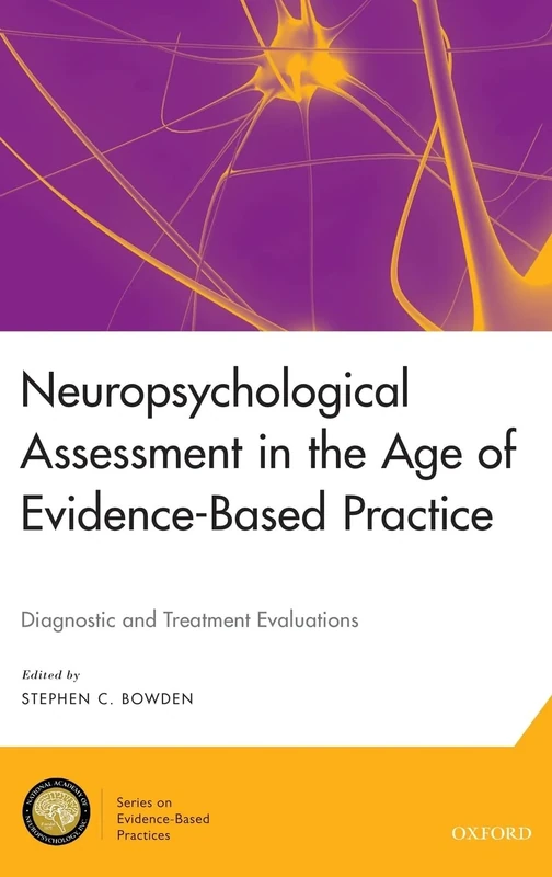 Neuropsychological Assessment in the Age of Evidence-Based Practice: Diagnostic and Treatment Evaluations (National Academy of Neuropsychology: Series on Evidence-Based Practices)