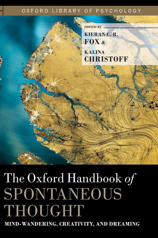 The Oxford Handbook of Spontaneous Thought: Mind-Wandering, Creativity, and Dreaming (Oxford Library of Psychology)