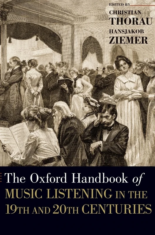The Oxford Handbook of Music Listening in the 19th and 20th Centuries: In the 19th and 20th Centuries (Hardback (Oxford Handbooks)