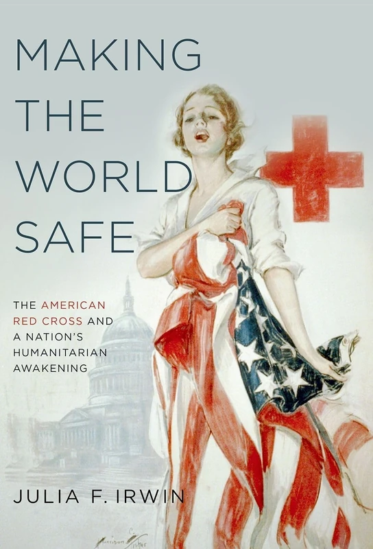 MAKING THE WORLD SAFE: The American Red Cross And A Nation's Humanitarian Awakening - Image 1