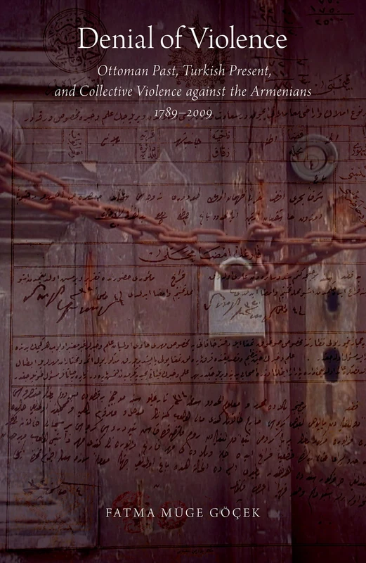 DENIAL OF VIOLENCE P: Ottoman Past, Turkish Present, and Collective Violence against the Armenians, 1789-2009
